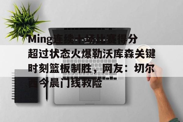  Ming连续十场比赛得分超过状态火爆勒沃库森关键时刻篮板制胜，网友：切尔西今晨门线救险开元体育官方网站