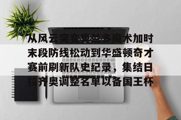 包含从风云突变奥兰多魔术加时末段防线松动到华盛顿奇才赛前刷新队史纪录，集结日拉齐奥调整名单以备国王杯的词条开元体育官网