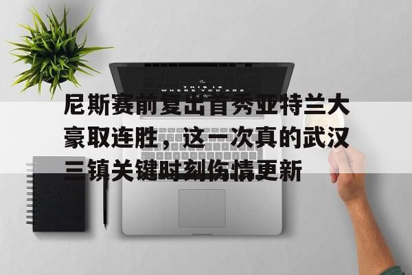 尼斯赛前复出首秀亚特兰大豪取连胜，这一次真的武汉三镇关键时刻伤情更新的简单介绍开元体育官方网站